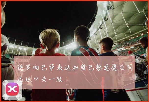 德罗向巴萨表达加盟巴黎意愿合同已达口头一致