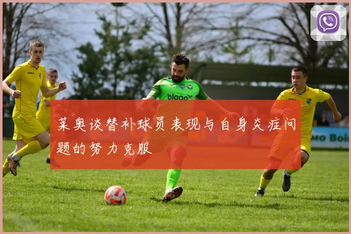 莱奥谈替补球员表现与自身炎症问题的努力克服