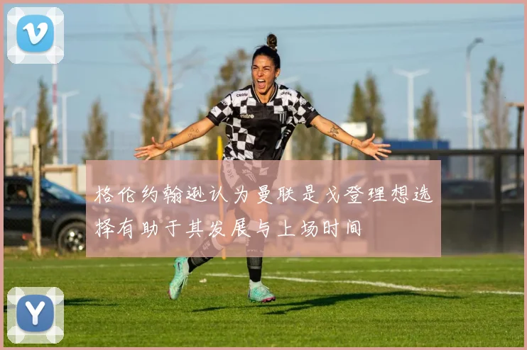 格伦约翰逊认为曼联是戈登理想选择有助于其发展与上场时间